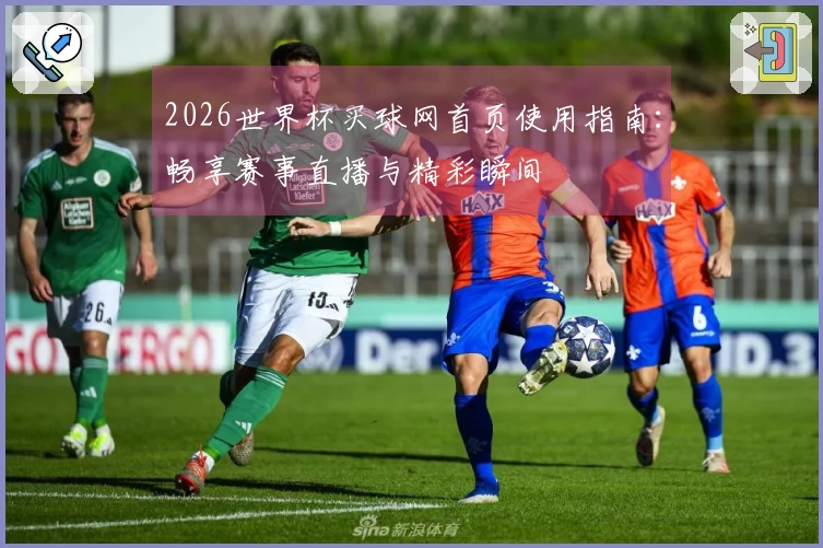 2026世界杯买球网首页使用指南：畅享赛事直播与精彩瞬间