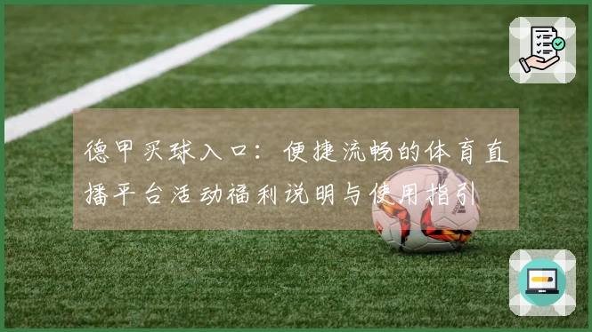 德甲买球入口：便捷流畅的体育直播平台活动福利说明与使用指引